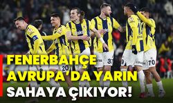 Fenerbahçe, Avrupa’da yarın sahaya çıkıyor!