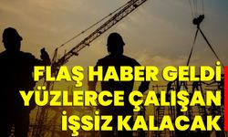 Flaş Haber Geldi; Yüzlerce Çalışan İşsiz Kalacak