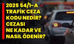 2025 54/1-A Trafik Ceza Kodu Nedir? Cezası Ne Kadar ve Nasıl Ödenir?