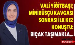 VALİ YİĞİTBAŞI; MİNİBÜSÇÜ KAVGASI SONRASI İLK KEZ KONUŞTU: BIÇAK TAŞIMAKLA…