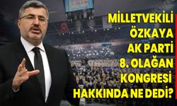 Milletvekili Özkaya, AK Parti 8. Olağan Kongresi  Hakkında Ne Dedi?