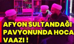 Afyon Sultandağı pavyonunda hoca vaazı!