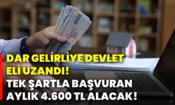 Dar gelirliye devlet eli uzandı! Tek şartla başvuran aylık 4.600 tl alacak!