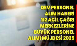 Dev personel alım haberi! 112 acil çağrı merkezlerine büyük personel alımı müjdesi 2025