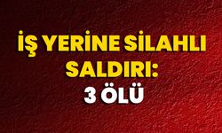 İş Yerine Silahlı Saldırı: 3 Ölü