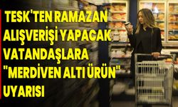 TESK'ten ramazan alışverişi yapacak vatandaşlara "merdiven altı ürün" uyarısı