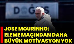 Jose Mourinho: "Eleme Maçından Daha Büyük Motivasyon Yok"