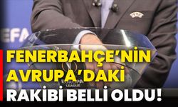 Fenerbahçe’nin, Avrupa’daki rakibi belli oldu!