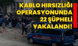 Bursa merkezli kablo hırsızlığı operasyonunda 22 şüpheli yakalandı!