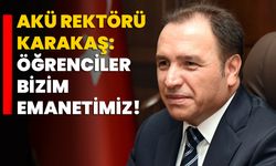 AKÜ Rektörü Karakaş: Öğrenciler bizim emanetimiz!