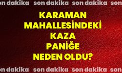 Karaman Mahallesindeki Kaza Paniğe Neden Oldu?