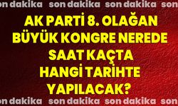 AK Parti 8. Olağan Büyük Kongre nerede, saat kaçta, hangi tarihte yapılacak?