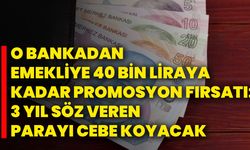 O bankadan emekliye 40 bin liraya kadar promosyon fırsatı: 3 yıl söz veren parayı cebe koyacak