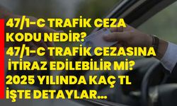 47/1-C Trafik Ceza Kodu Nedir? 47/1-C Trafik Cezasına İtiraz Edilebilir Mi? 2025 Yılında Kaç TL İşte Detaylar…