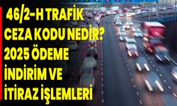 46/2-H Trafik Ceza Kodu Nedir? 2025 Ödeme, İndirim ve İtiraz İşlemleri