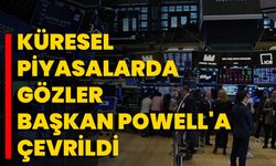 Küresel Piyasalarda Gözler Başkan Powell'a Çevrildi