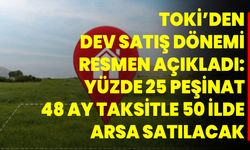 TOKİ’den dev satış dönemi resmen açıkladı: Yüzde 25 peşinat, 48 ay taksitle 50 ilde arsa satılacak