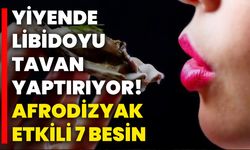 Yiyende libidoyu tavan yaptırıyor! Afrodizyak etkili 7 besin