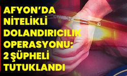 Afyon’da Nitelikli Dolandırıcılık Operasyonu: 2 Şüpheli Tutuklandı