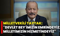 Milletvekili Taytak: “Devlet Bey'imizin Emrinde, Milletimizin Hizmetindeyiz”