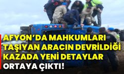 Afyon’da mahkumları taşıyan aracın devrildiği kazada yeni detaylar ortaya çıktı!