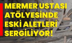 Mermer ustası atölyesinde eski aletleri sergiliyor!