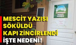 Mescit Yazısı Söküldü Kapı Zincirlendi İşte Nedeni!