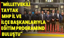 Milletvekili Taytak, MHP İl ve İlçe Başkanlarıyla Eğitim Programında Buluştu!