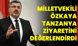 Milletvekili  Özkaya Tanzanya Ziyaretini Değerlendirdi