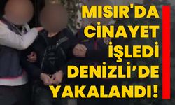 Mısır'da cinayet işledi, Denizli’de yakalandı!