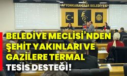 Belediye Meclisi’nden şehit yakınları ve gazilere termal tesis desteği!