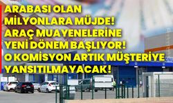 Arabası olan milyonlara müjde! Araç muayenelerine yeni dönem başlıyor! O komisyon artık müşteriye yansıtılmayacak!