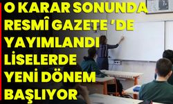 O Karar Sonunda Resmî Gazete ’De Yayımlandı: Liselerde Yeni Dönem Başlıyor