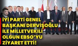 İyi Parti Genel Başkanı Dervişoğlu ile Milletvekili Olgun EBSO’yu ziyaret etti!