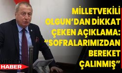 Milletvekili Olgun’dan Dikkat Çeken Açıklama: “Sofralarımızdan Bereket Çalınmış”