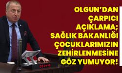 Olgun’dan çarpıcı açıklama; Sağlık Bakanlığı çocuklarımızın zehirlenmesine göz yumuyor !