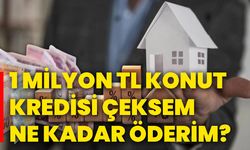 1 milyon TL konut kredisi çeksem ne kadar öderim?