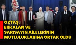 Öztaş, Erkalan ve Sarısayın Ailelerinin Mutluluklarına Ortak Oldu