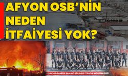 Afyon OSB’nin neden itfaiyesi yok!