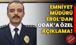 Emniyet Müdürü Erol’dan ODAK’a özel açıklama!