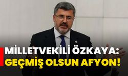 Milletvekili Özkaya: Geçmiş olsun Afyon!