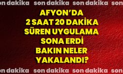 Afyon’da 2 Saat 20 Dakika süren Uygulama Sona Erdi Bakın Neler Yakalandı?