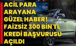 Acil para arayana güzel haber! Faizsiz 300 bin TL kredi başvurusu açıldı