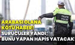 Arabası olana kötü haber! Sürücüler yandı; bunu yapan hapis yatacak!