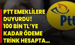 PTT emeklilere duyurdu! 100 bin TL’ye kadar ödeme trink hesapta…