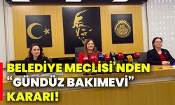 BELEDİYE MECLİSİ’NDEN “GÜNDÜZ BAKIMEVİ” KARARI!