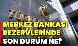 Merkez Bankası rezervlerinde son durum ne?