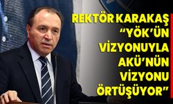 REKTÖR KARAKAŞ “YÖK’ÜN VİZYONUYLA AKÜ’NÜN VİZYONU ÖRTÜŞÜYOR”