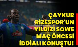 Çaykur Rizespor’un yıldızı Sowe, maç öncesi iddialı konuştu!