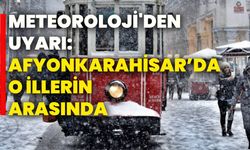 Meteoroloji'den Uyarı: Afyonkarahisar’da O İllerin Arasında